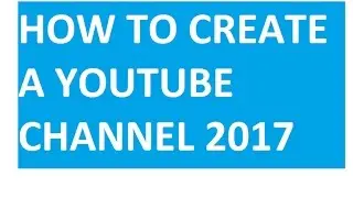 How To Create A Youtube Channel 2017