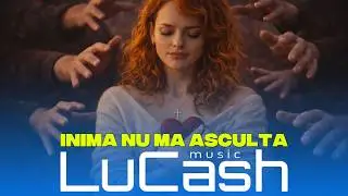 LuCash Music x Adelisa - Inima nu ma asculta | Official Video |