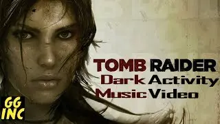 Dark Activity- Tomb Raider Music Video