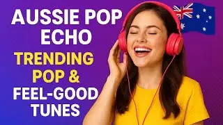 Aussie Pop Echo | Trending Pop & Feel-Good Tunes🎶✨