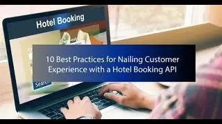 10 Best Practices for Nailing Customer Experience with a Hotel Booking API