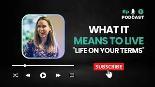 Ep. 1 - What It Means to Live 'Life On Your Terms'