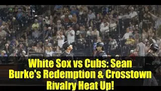 White Sox vs Cubs: Sean Burke's Redemption & Crosstown Rivalry Heat Up!