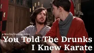 Merlin/Gwaine - You Told the Drunks I Knew Karate