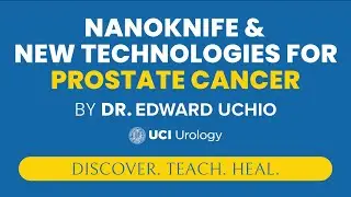 NanoKnife & New Technologies for Prostate Cancer by Dr. Edward Uchio - UCI Prostate Cancer Center