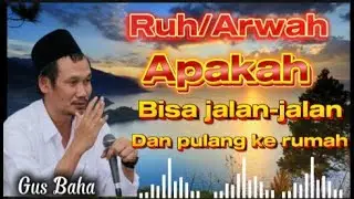Gus Baha- Ruh/arwah apakah bisa jalan-jalan dan pulang ke rumah 