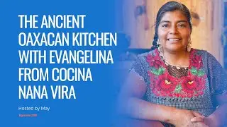 Ep. 296 – Cocina ancestral zapoteca en Oaxaca con Evangelina Aquino de Nana Vira