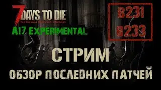 🔥 7 Days To Die 17 ALPHA! Обзор патчей b231 и b233