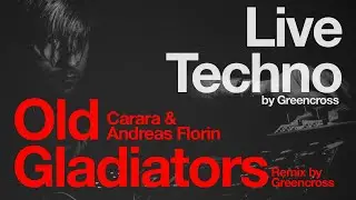 Live Techno: Old Gladiators by Andreas Florin and Carara (Greencross Remix)