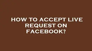 How to accept live request on facebook?