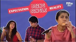 Being Single : Expectation Vs Reality - POPxo