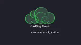 BirdDog Cloud - Create new encoder configuration