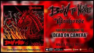 DEAD ON CAMERA - BOW TO NONE