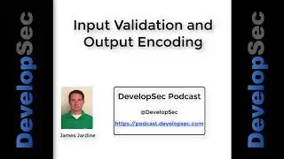 DevelopSec Podcast #14 - Input Validation and Output Encoding