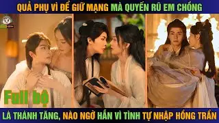 Quả phụ vì để giữ mạng mà quyến rũ em chồng là thánh tăng, nào ngờ hắn lại vì tình tự nhập hồng trần