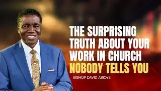 The Surprising Truth About your work in Church Nobody Tells You || BISHOP DAVID ABIOYE