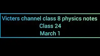 victers channel class 8 physics notes class 24 march 1