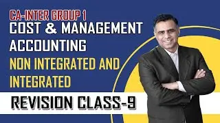 REVISION CLASS 09 || CA-INTER || GROUP-1 || CMA || NON INTEGRATED AND INTEGRATED