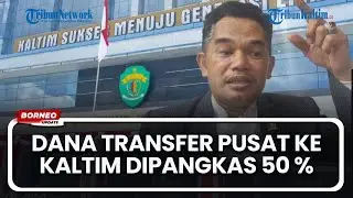 Dana Transfer Pusat ke Kaltim Dipangkas 50 Persen