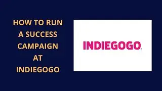 HOW TO RUN A SUCCESS CAMPAIGN AT INDIEGOGO