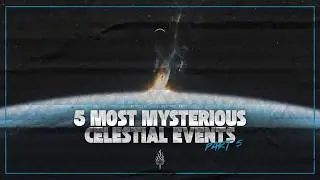 5 Strangest and Most Mysterious Celestial Events, Part 5 | Episode 180