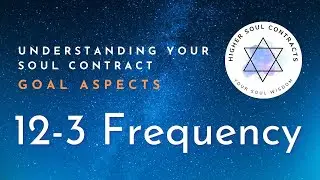 12-3 Frequency | Expansion | Goal Aspect | Understanding Your Soul Contract | Frequency of Your Name