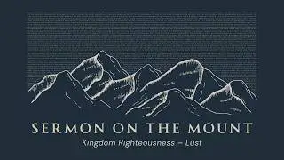 Kingdom Righteousness: Lust - Sermon on the Mount - 14 September 2025 - Anthony Laruffa