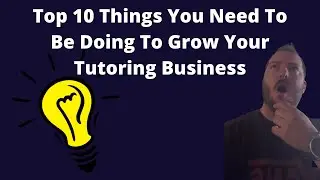 10 Things You Need To Be Doing To Grow Your Tutoring Business