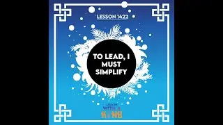 Lesson 1422: To Lead, I Must Simplify