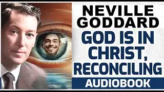 Neville Goddard lecture GOD IS IN CHRIST, RECONCILING