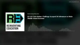 EP 132 Chris Balme: Challenge Accepted 50 Adventures to Make Middle School Awesome