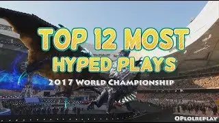 Top 12 Most Hyped Plays - League Of Legends 2017 World Championship