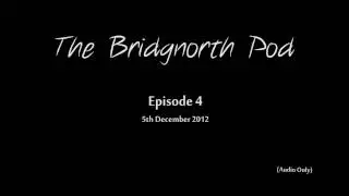 The Bridgnorth Pod - 05/12/12 (MP3 Format Also Available)