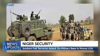 NIGER SECURITY: Soldier Foil Terrorist Attack On Military Base In Munya LGA |  TRUST TV