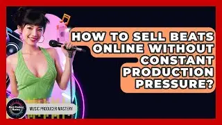 How To Sell Beats Online Without Constant Production Pressure? - Music Producer Mastery