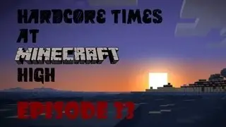 Hardcore Times at Minecraft High - Episode 33