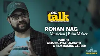 PART II - Meet An Artist, A Musician, and A Film Maker, Rohan Nag (2 Smoking Barrels) | ExTalk