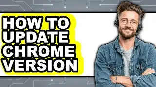 How to Update Chrome Version - Step by Step
