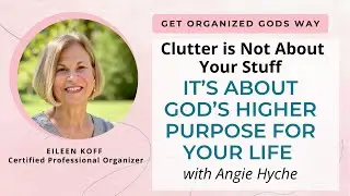 Clutter is Not About Your Stuff   Its About God's Purpose For You with Angie Hyche