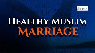 Healthy Muslim Marriage | Webinar | Al Balagh Academy