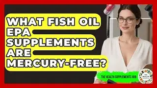 What Fish Oil EPA Supplements Are Mercury-free? - The Health Supplement Hub