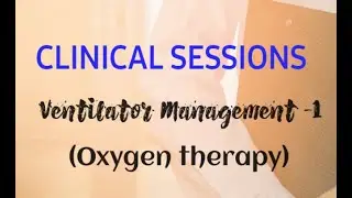 Clinical sessions (Ventilator management - part 1) Oxygen therapy |e - collection