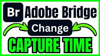 How To CHANGE CAPTURE TIME In Adobe Bridge (QUICK & EASY) 2026