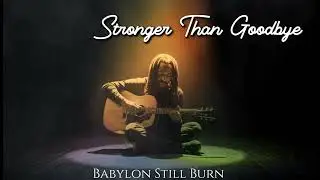 Stronger Than Goodbye | Acoustic Reggae Confession | Babylon Still Burn 