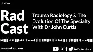 RadCast Episode 1: Trauma Radiology and Evolution of the Specialty with Dr John Curtis (FRCR)