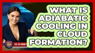 What Is Adiabatic Cooling In Cloud Formation? - Did Ya Know This