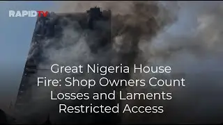 Great Nigeria House Fire: Shop Owners Count Losses and Laments Restricted Access - Rapid TV