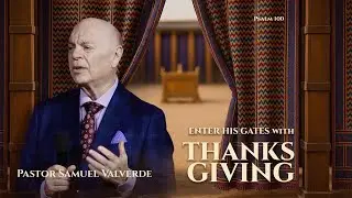 ENTER HIS GATES WITH THANKSGIVING - Pastor Samuel Valverde