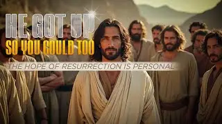 He Got Up So You Could Too | Easter's True Meaning: Hope & Renewal Through Resurrection