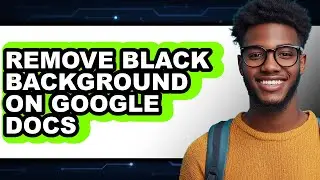 How to Remove Black Background on Google Docs - Full Guide